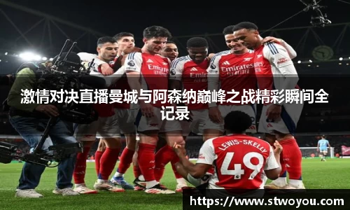激情对决直播曼城与阿森纳巅峰之战精彩瞬间全记录
