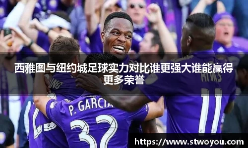 西雅图与纽约城足球实力对比谁更强大谁能赢得更多荣誉